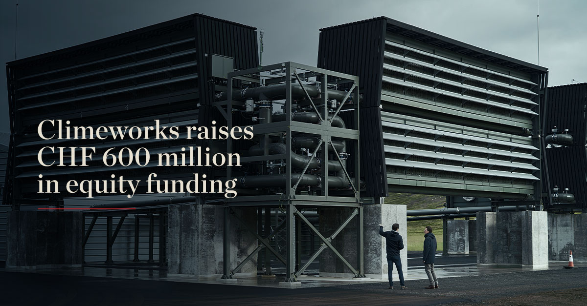 Climeworks raises CHF 600 million in equity funding
